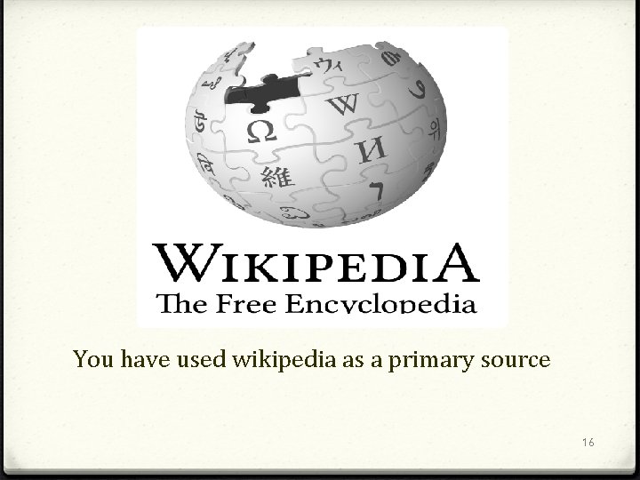 You have used wikipedia as a primary source 16 