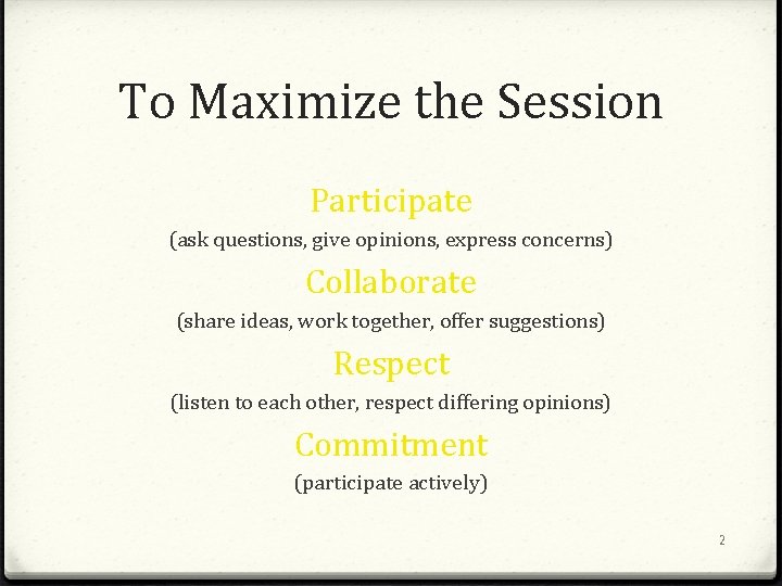 To Maximize the Session Participate (ask questions, give opinions, express concerns) Collaborate (share ideas,