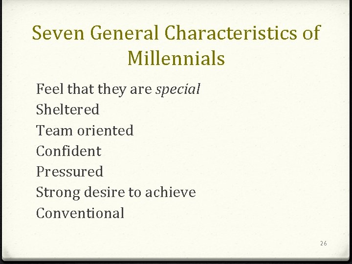 Seven General Characteristics of Millennials Feel that they are special Sheltered Team oriented Confident