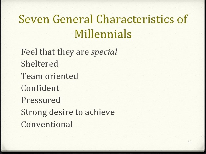 Seven General Characteristics of Millennials Feel that they are special Sheltered Team oriented Confident