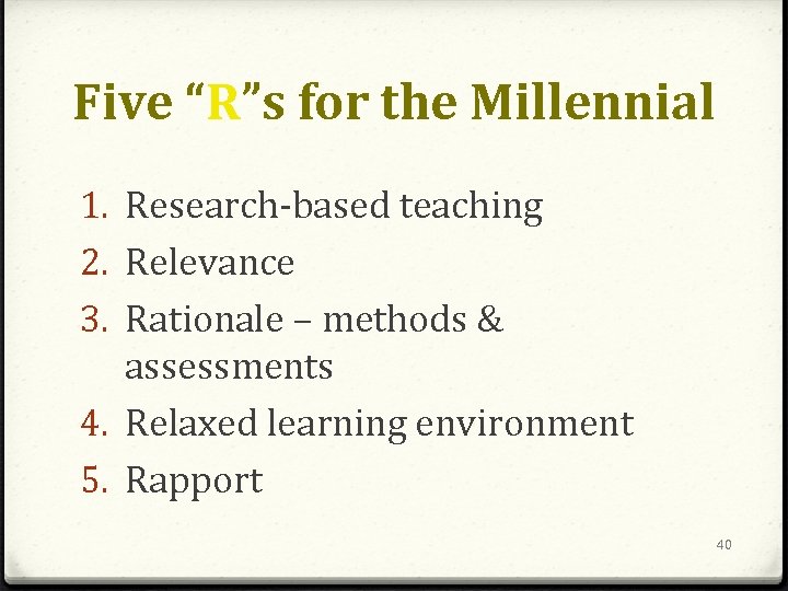 Five “R”s for the Millennial 1. Research-based teaching 2. Relevance 3. Rationale – methods