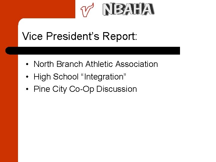 Vice President’s Report: • North Branch Athletic Association • High School “Integration” • Pine