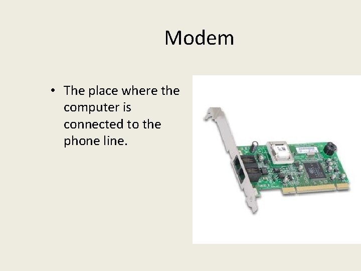 Modem • The place where the computer is connected to the phone line. 