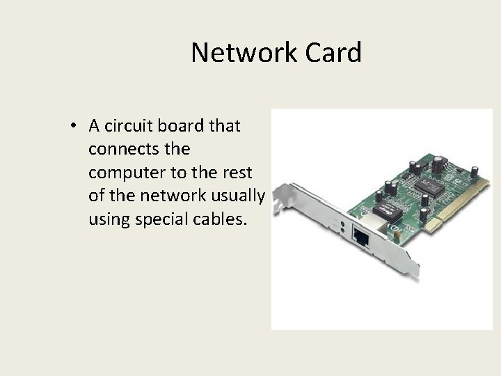 Network Card • A circuit board that connects the computer to the rest of