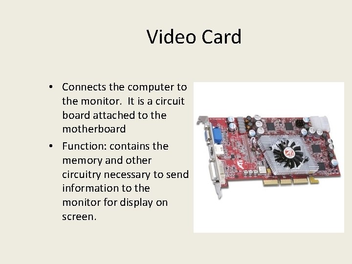 Video Card • Connects the computer to the monitor. It is a circuit board