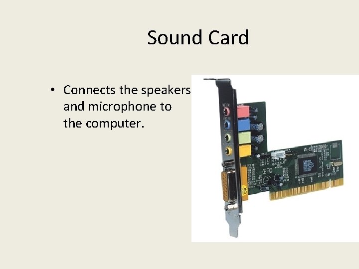 Sound Card • Connects the speakers and microphone to the computer. 