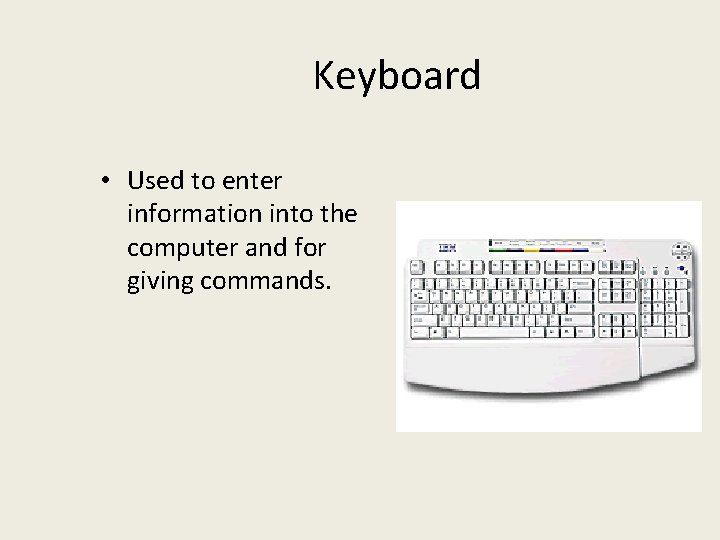 Keyboard • Used to enter information into the computer and for giving commands. 