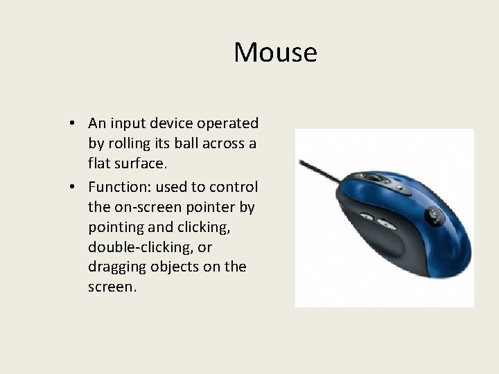 Mouse • An input device operated by rolling its ball across a flat surface.
