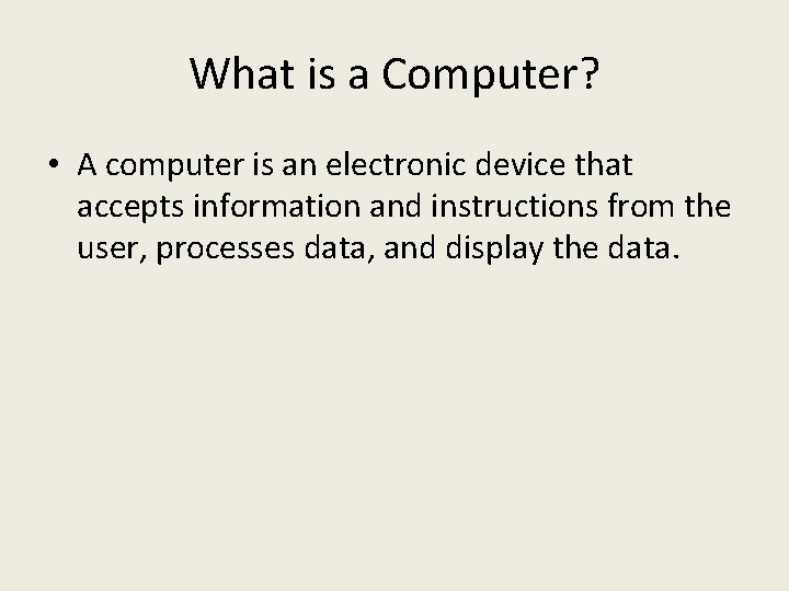 What is a Computer? • A computer is an electronic device that accepts information