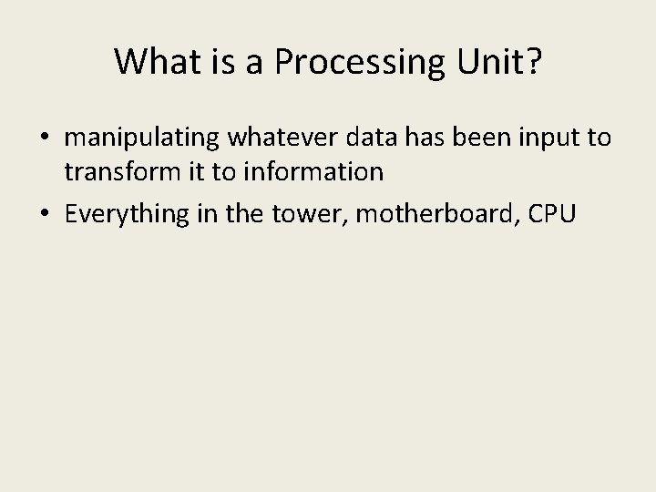 What is a Processing Unit? • manipulating whatever data has been input to transform