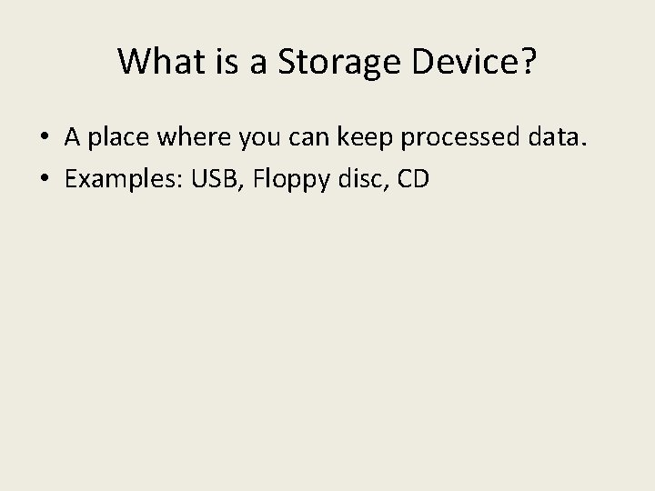 What is a Storage Device? • A place where you can keep processed data.