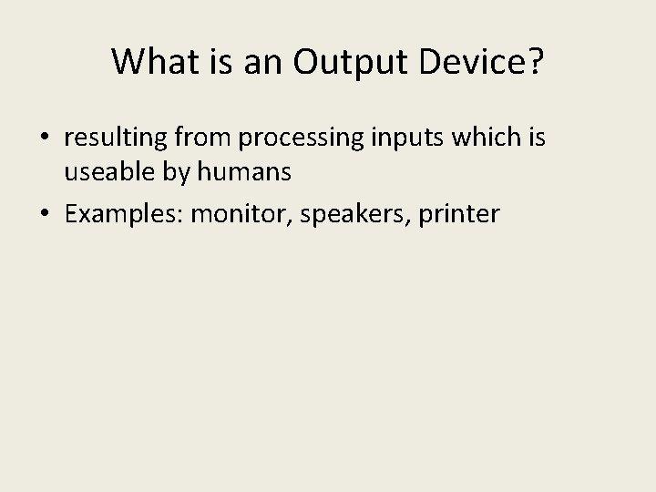 What is an Output Device? • resulting from processing inputs which is useable by