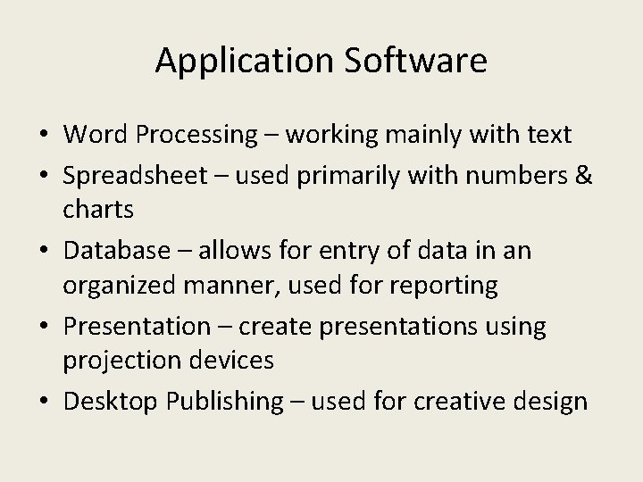 Application Software • Word Processing – working mainly with text • Spreadsheet – used