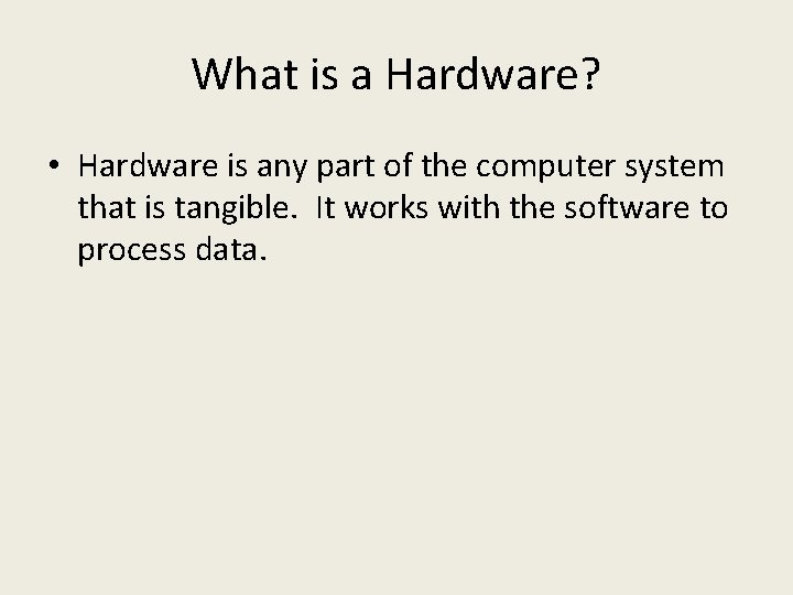 What is a Hardware? • Hardware is any part of the computer system that