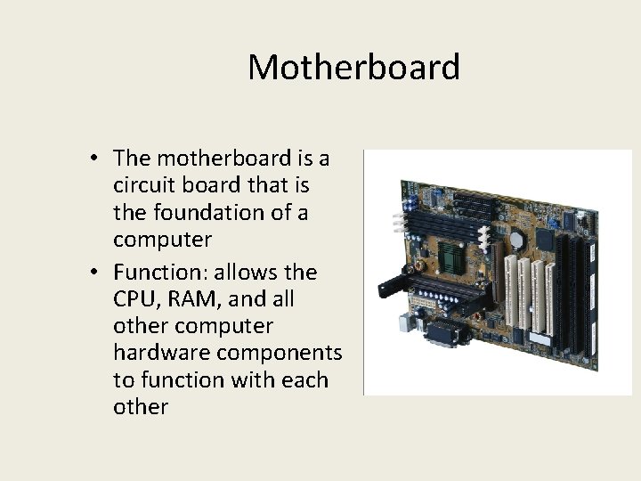 Motherboard • The motherboard is a circuit board that is the foundation of a