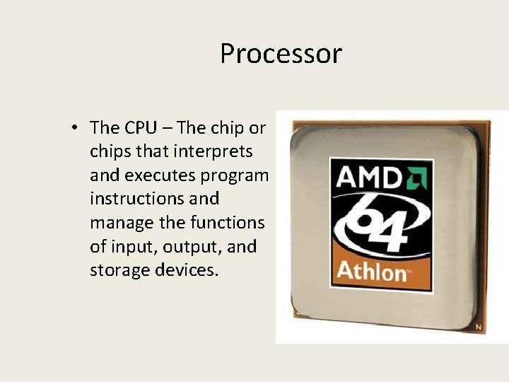 Processor • The CPU – The chip or chips that interprets and executes program