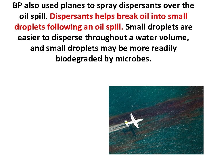 BP also used planes to spray dispersants over the oil spill. Dispersants helps break