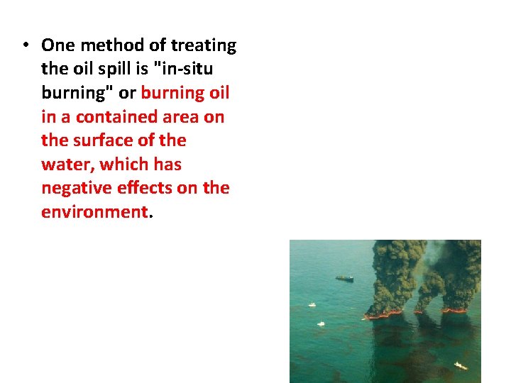  • One method of treating the oil spill is "in-situ burning" or burning