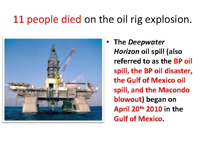 11 people died on the oil rig explosion. • The Deepwater Horizon oil spill