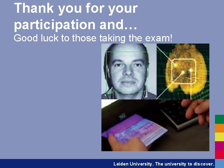 Thank you for your participation and… Good luck to those taking the exam! Leiden