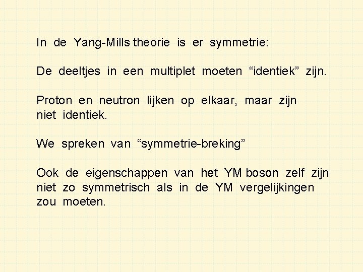 In de Yang-Mills theorie is er symmetrie: De deeltjes in een multiplet moeten “identiek”