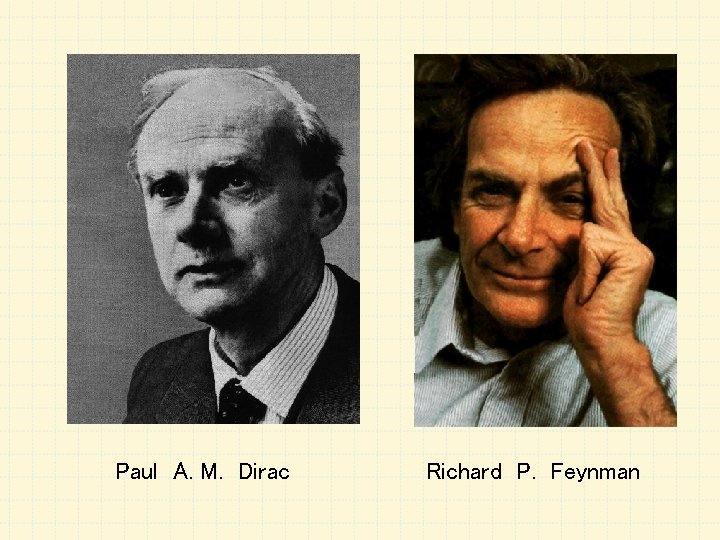 Paul A. M. Dirac Richard P. Feynman 