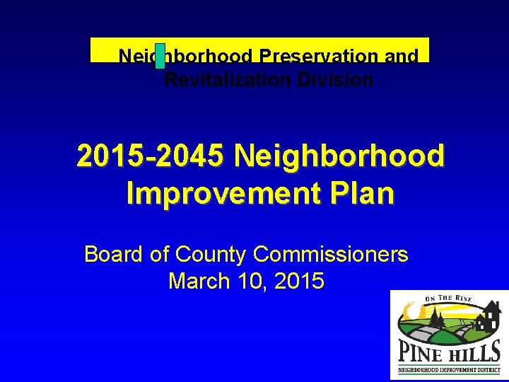 Neighborhood Preservation and Revitalization Division 2015 -2045 Neighborhood Improvement Plan Board of County Commissioners