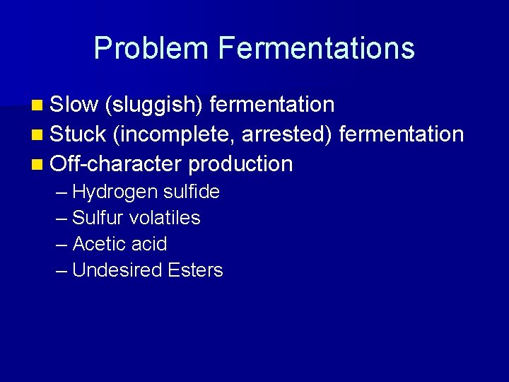 Problem Fermentations n Slow (sluggish) fermentation n Stuck (incomplete, arrested) fermentation n Off-character production