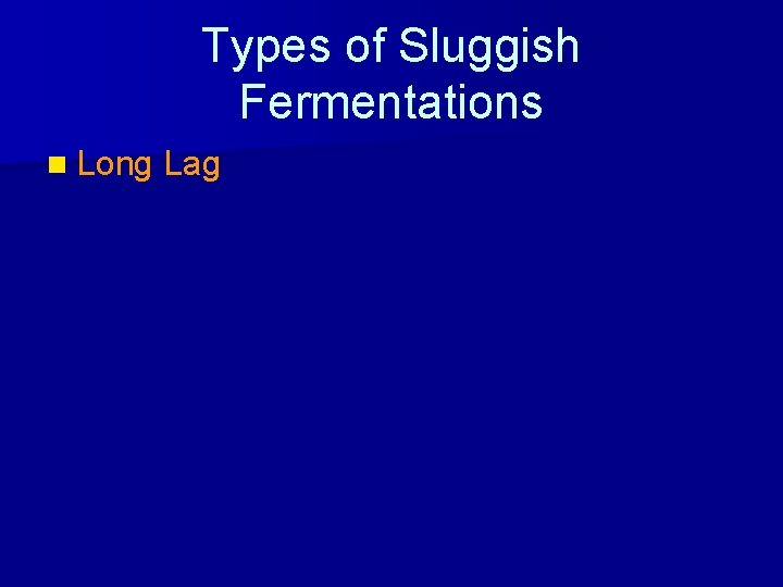 Types of Sluggish Fermentations n Long Lag 