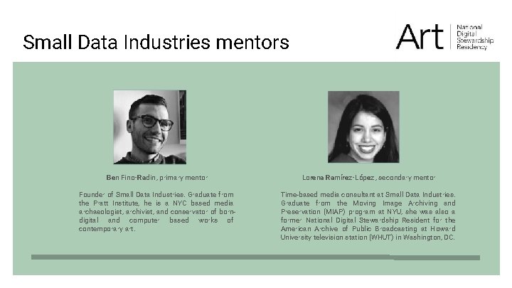 Small Data Industries mentors Ben Fino-Radin, primary mentor Lorena Ramírez-López , secondary mentor Founder