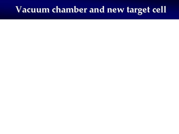 Vacuum chamber and new target cell 