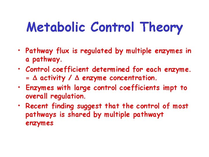 Metabolic Control Theory • Pathway flux is regulated by multiple enzymes in a pathway.