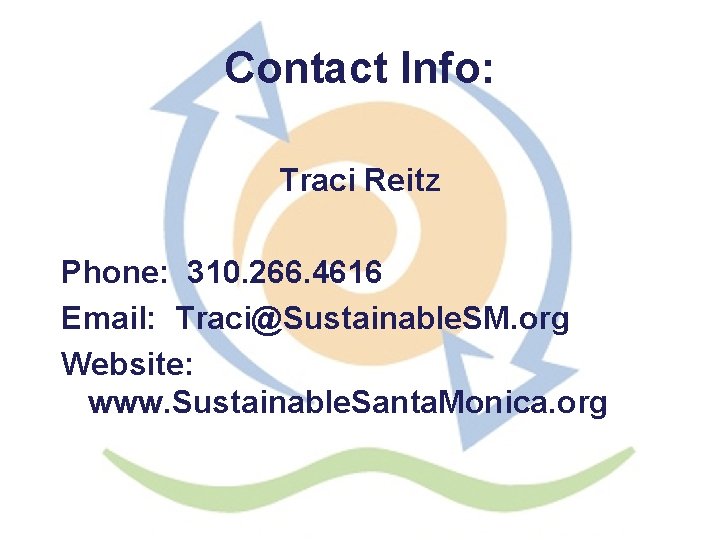 Contact Info: Traci Reitz Phone: 310. 266. 4616 Email: Traci@Sustainable. SM. org Website: www.