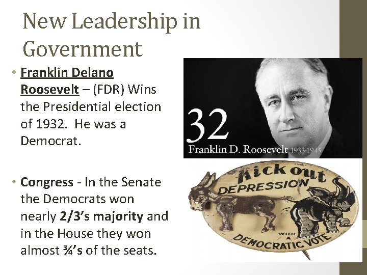 New Leadership in Government • Franklin Delano Roosevelt – (FDR) Wins the Presidential election