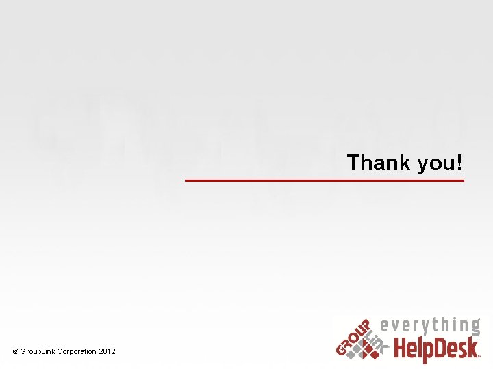 Thank you! © Group. Link Corporation 2012 