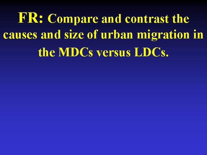 FR: Compare and contrast the causes and size of urban migration in the MDCs