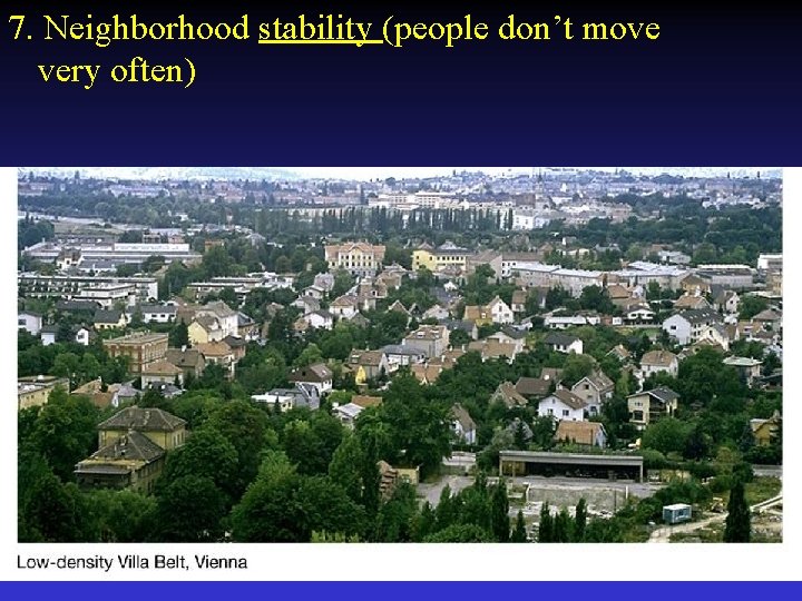 7. Neighborhood stability (people don’t move very often) 