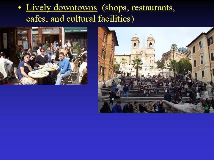  • Lively downtowns (shops, restaurants, cafes, and cultural facilities) 