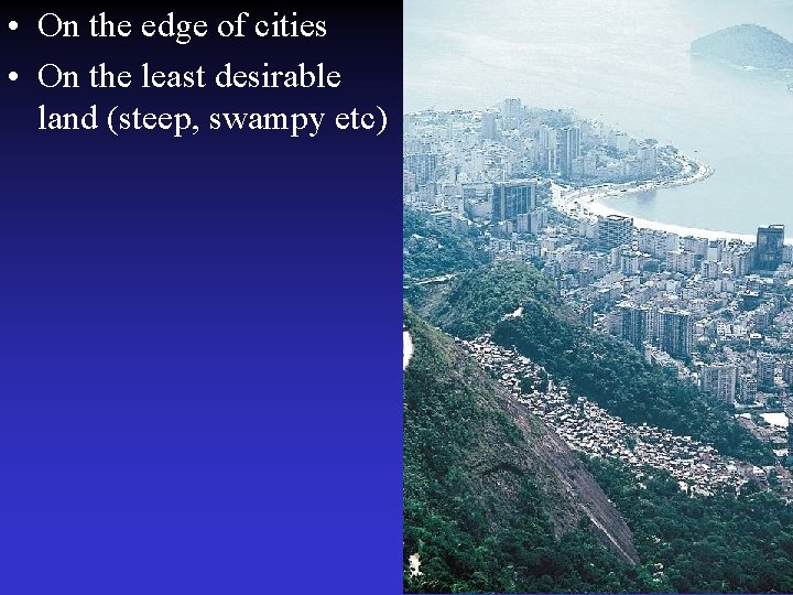  • On the edge of cities • On the least desirable land (steep,
