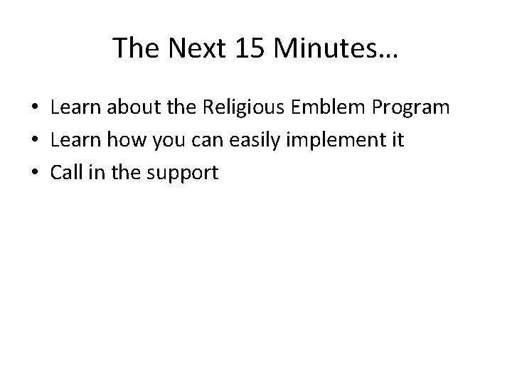 The Next 15 Minutes… • Learn about the Religious Emblem Program • Learn how