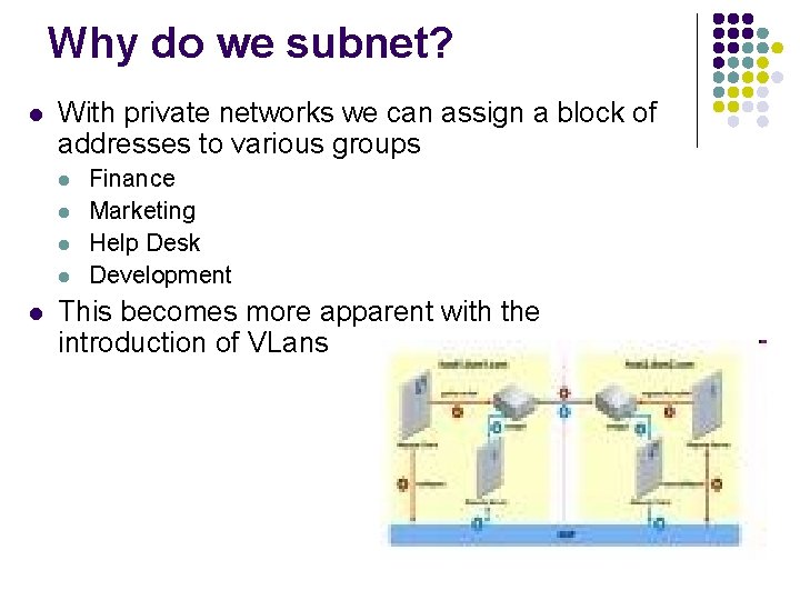 Why do we subnet? l With private networks we can assign a block of