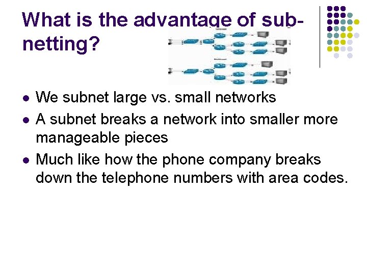 What is the advantage of subnetting? l l l We subnet large vs. small