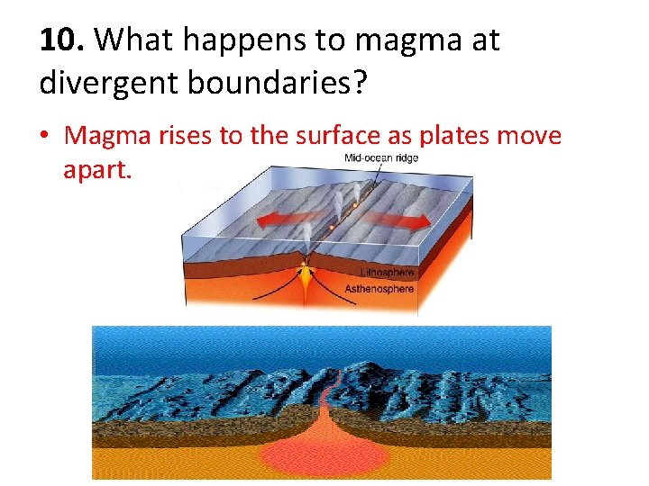 10. What happens to magma at divergent boundaries? • Magma rises to the surface
