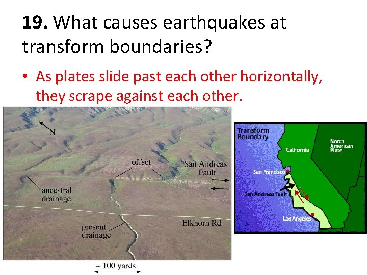 19. What causes earthquakes at transform boundaries? • As plates slide past each other