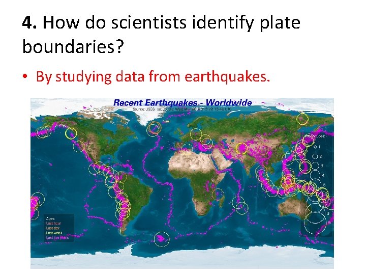 4. How do scientists identify plate boundaries? • By studying data from earthquakes. 