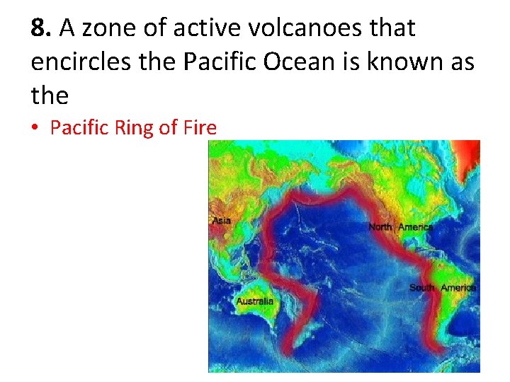 8. A zone of active volcanoes that encircles the Pacific Ocean is known as