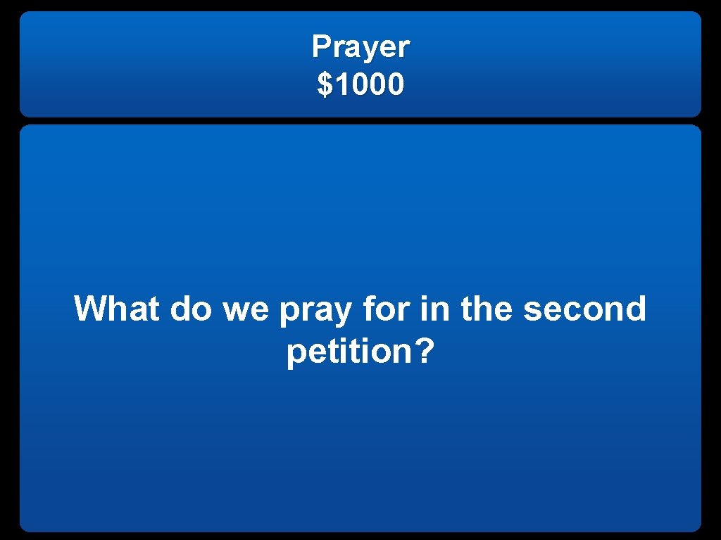 Prayer $1000 What do we pray for in the second petition? 