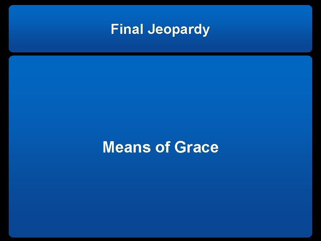 Final Jeopardy Means of Grace 