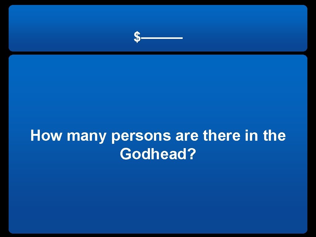 $——— How many persons are there in the Godhead? 