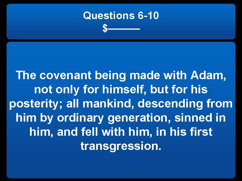 Questions 6 -10 $——— The covenant being made with Adam, not only for himself,